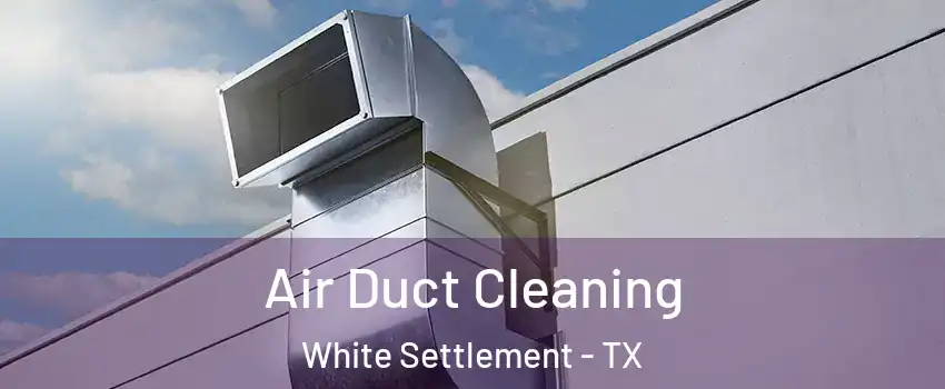  Air Duct Cleaning White Settlement - TX