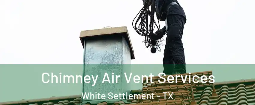  Chimney Air Vent Services White Settlement - TX