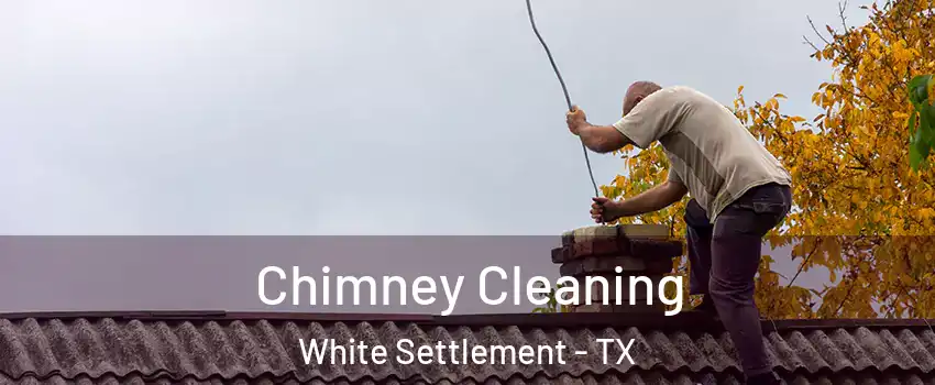 Chimney Cleaning White Settlement - TX