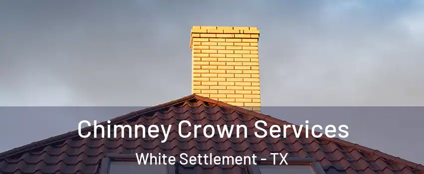 Chimney Crown Services White Settlement - TX