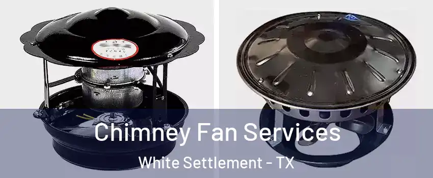  Chimney Fan Services White Settlement - TX