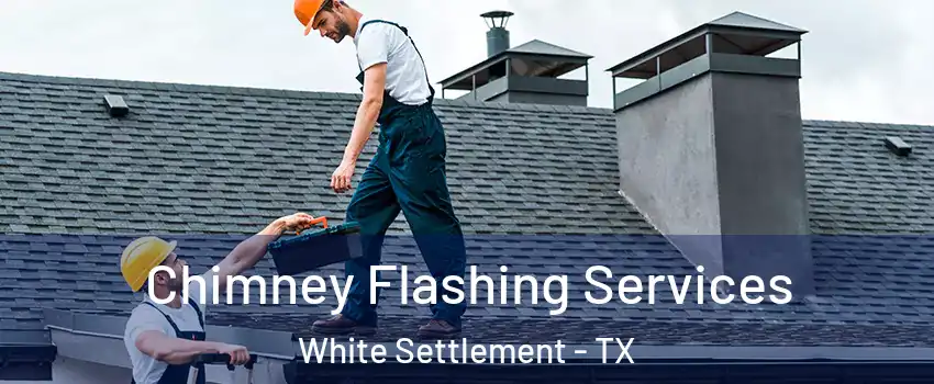 Chimney Flashing Services White Settlement - TX
