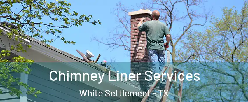  Chimney Liner Services White Settlement - TX