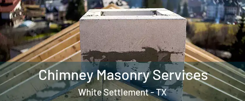  Chimney Masonry Services White Settlement - TX