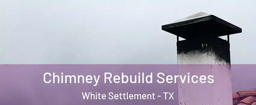  Chimney Rebuild Services White Settlement - TX