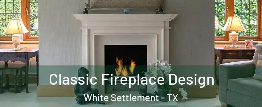 Classic Fireplace Design White Settlement - TX