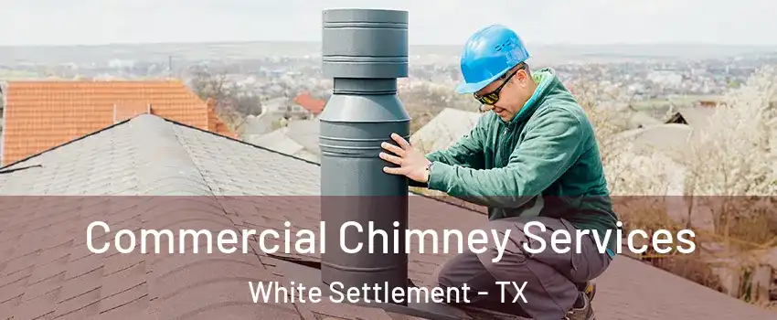  Commercial Chimney Services White Settlement - TX