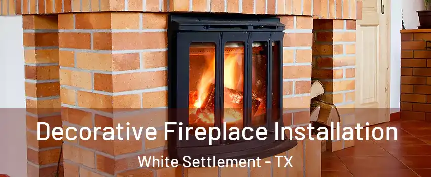  Decorative Fireplace Installation White Settlement - TX