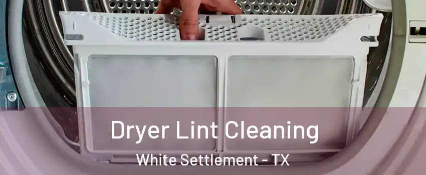  Dryer Lint Cleaning White Settlement - TX