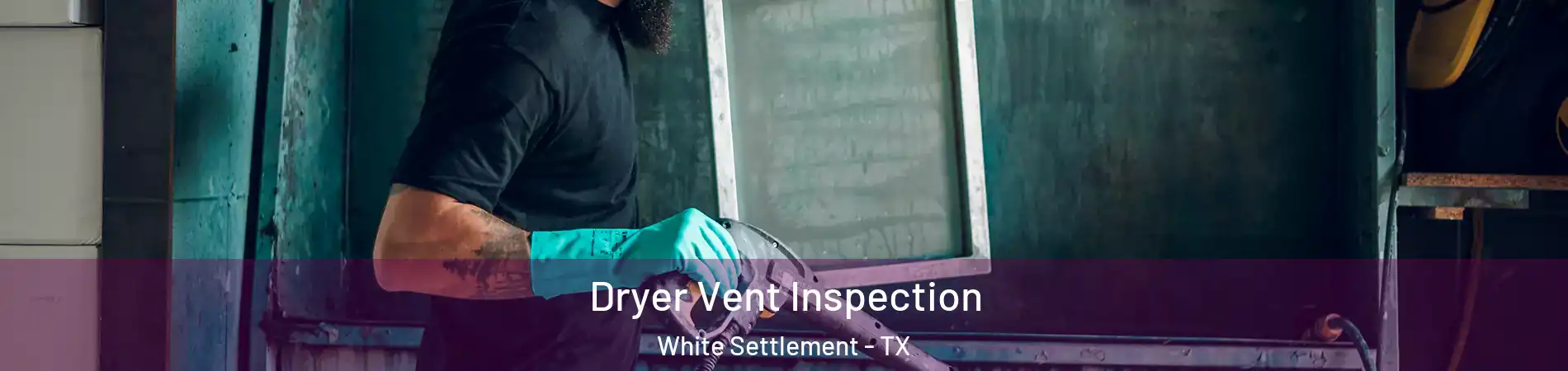  Dryer Vent Inspection White Settlement - TX