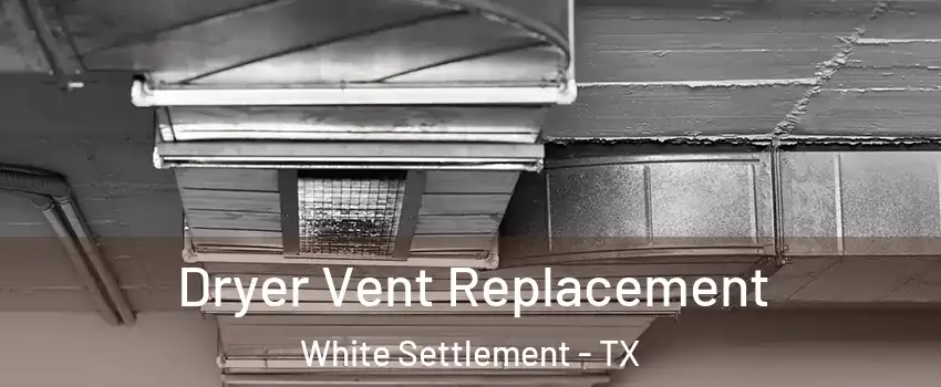  Dryer Vent Replacement White Settlement - TX