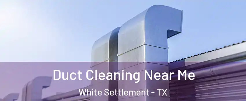  Duct Cleaning Near Me White Settlement - TX
