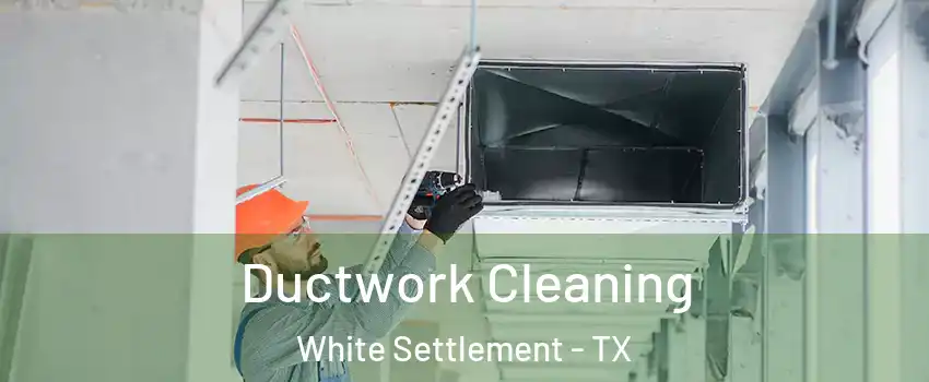  Ductwork Cleaning White Settlement - TX