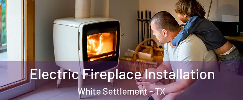  Electric Fireplace Installation White Settlement - TX