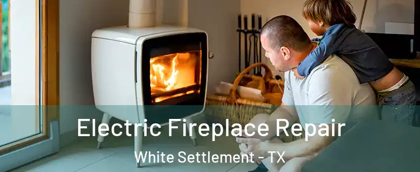  Electric Fireplace Repair White Settlement - TX