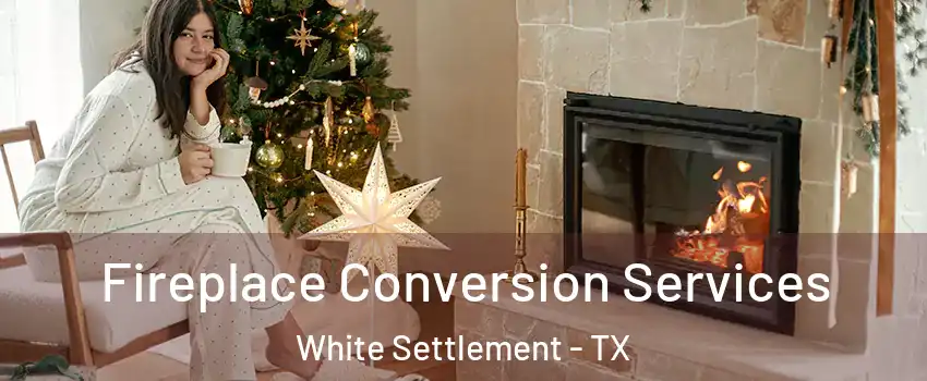  Fireplace Conversion Services White Settlement - TX