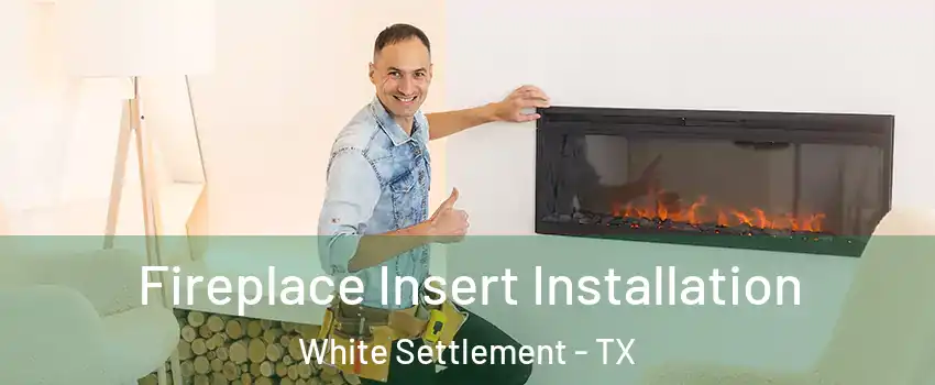  Fireplace Insert Installation White Settlement - TX