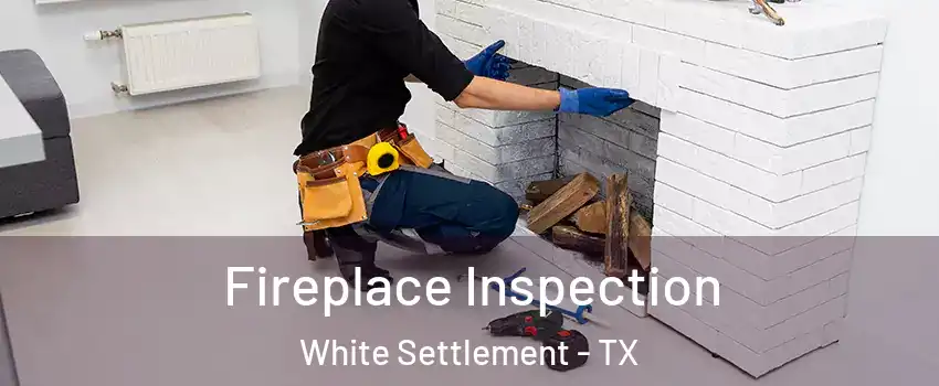  Fireplace Inspection White Settlement - TX