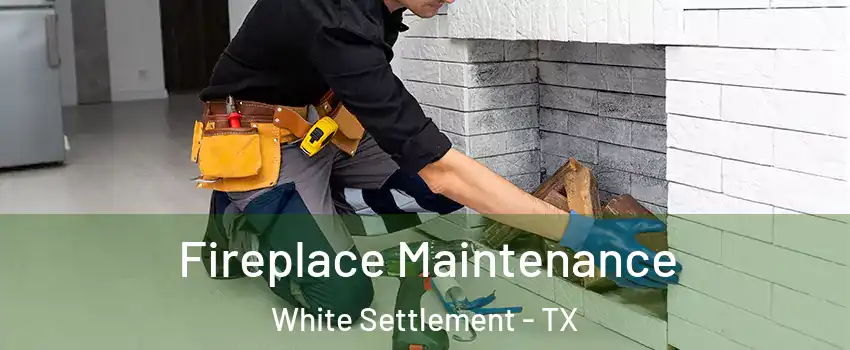  Fireplace Maintenance White Settlement - TX