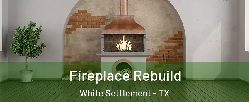  Fireplace Rebuild White Settlement - TX