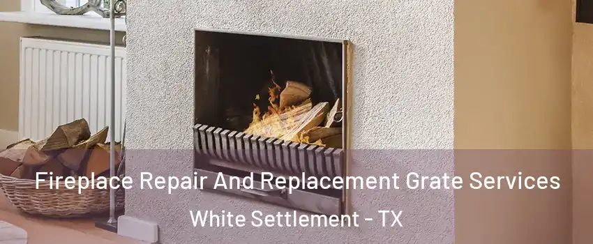  Fireplace Repair And Replacement Grate Services White Settlement - TX