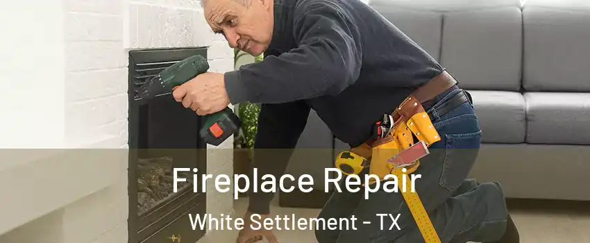 Fireplace Repair White Settlement - TX