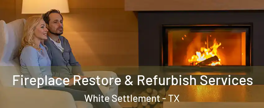  Fireplace Restore & Refurbish Services White Settlement - TX