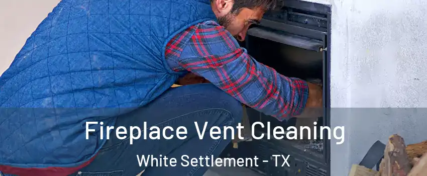  Fireplace Vent Cleaning White Settlement - TX