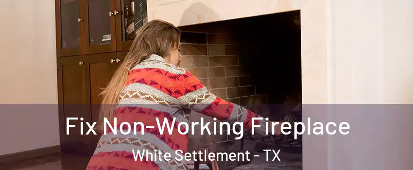  Fix Non-Working Fireplace White Settlement - TX