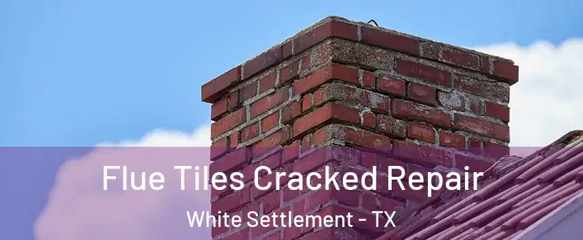  Flue Tiles Cracked Repair White Settlement - TX