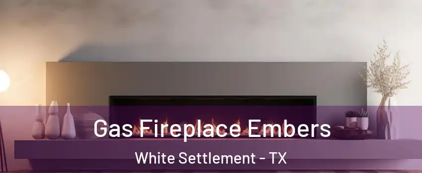  Gas Fireplace Embers White Settlement - TX
