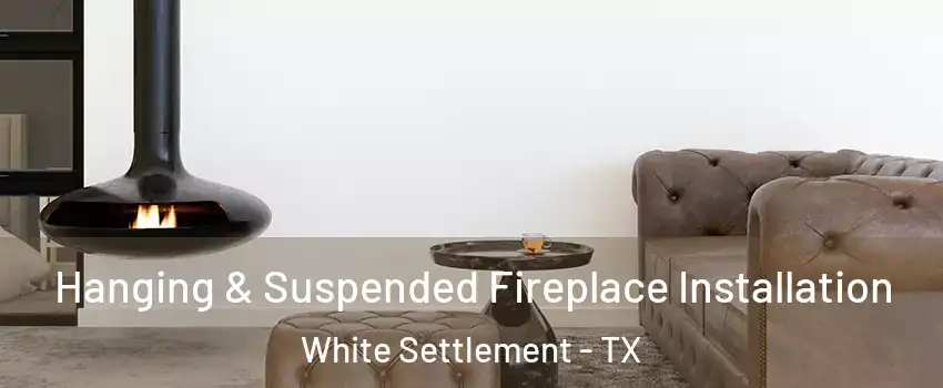  Hanging & Suspended Fireplace Installation White Settlement - TX