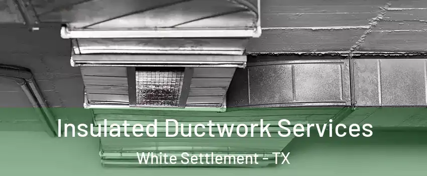  Insulated Ductwork Services White Settlement - TX
