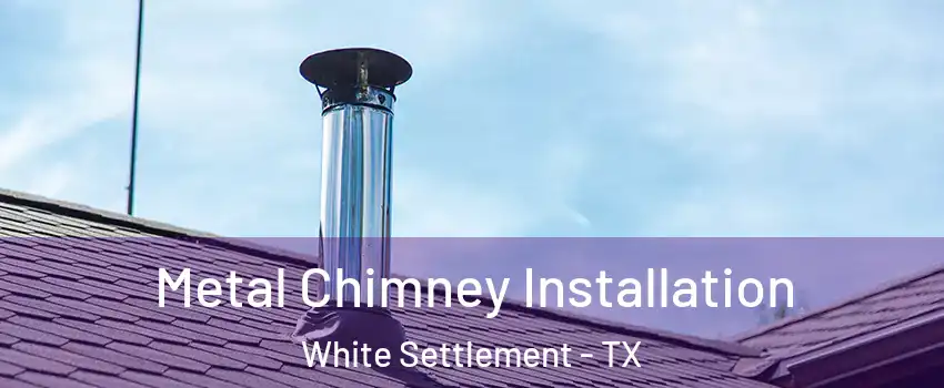  Metal Chimney Installation White Settlement - TX