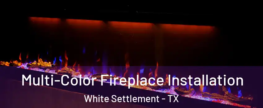 Multi-Color Fireplace Installation White Settlement - TX