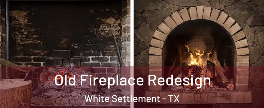 Old Fireplace Redesign White Settlement - TX