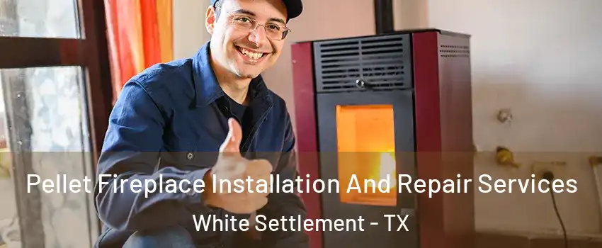  Pellet Fireplace Installation And Repair Services White Settlement - TX