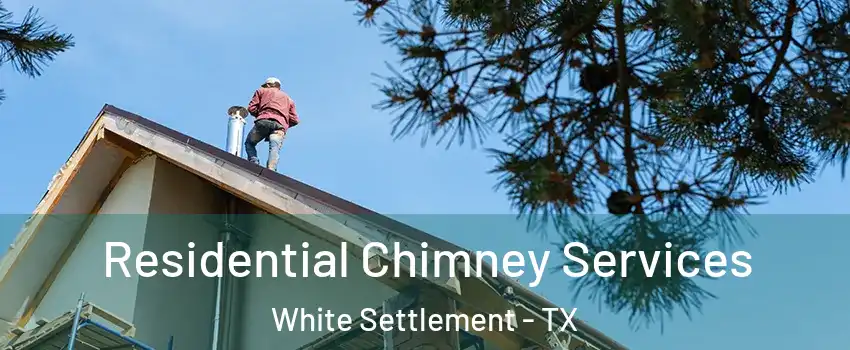  Residential Chimney Services White Settlement - TX