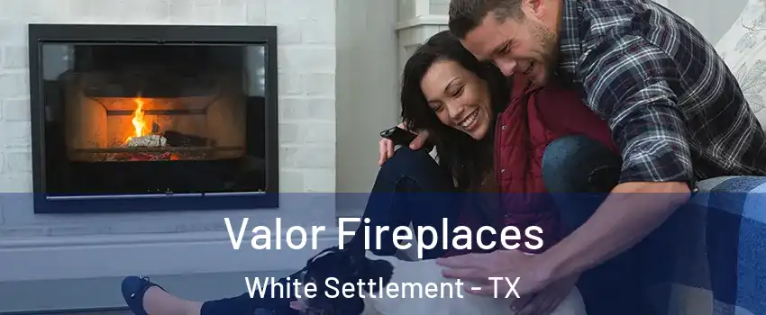  Valor Fireplaces White Settlement - TX