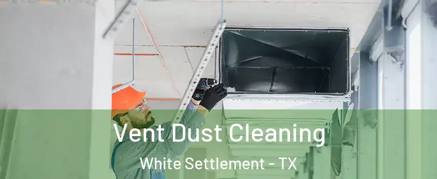  Vent Dust Cleaning White Settlement - TX