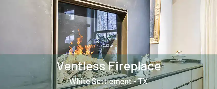  Ventless Fireplace White Settlement - TX