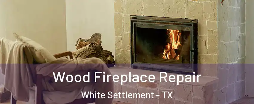  Wood Fireplace Repair White Settlement - TX