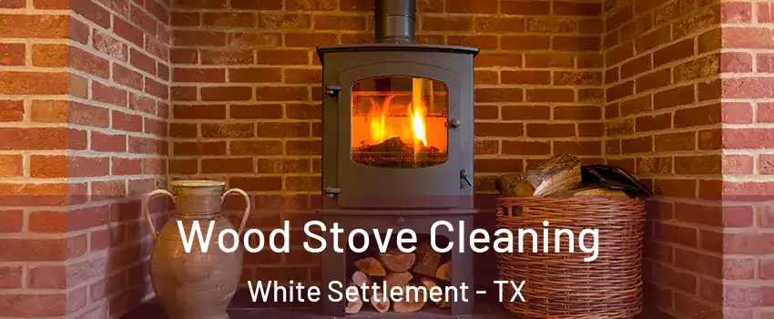  Wood Stove Cleaning White Settlement - TX