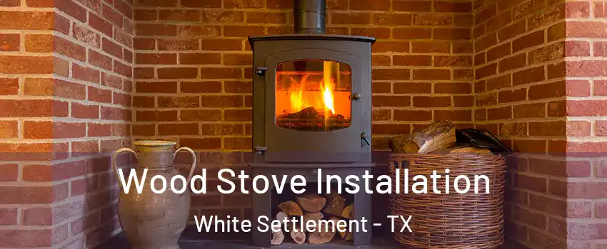 Wood Stove Installation White Settlement - TX