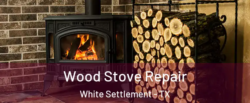  Wood Stove Repair White Settlement - TX